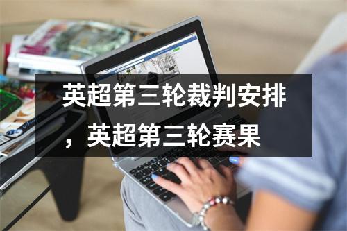 英超第三轮裁判安排，英超第三轮赛果