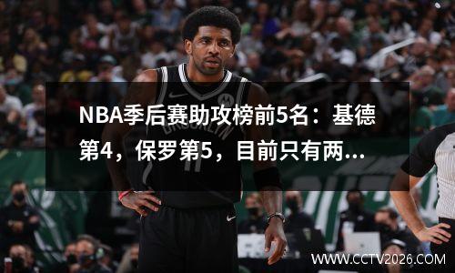 NBA季后赛助攻榜前5名：基德第4，保罗第5，目前只有两人上榜。