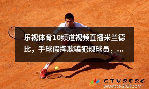 乐视体育10频道视频直播米兰德比，手球假摔欺骗犯规球员，想都别想