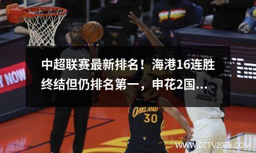 中超联赛最新排名！海港16连胜终结但仍排名第一，申花2国安4泰山反弹