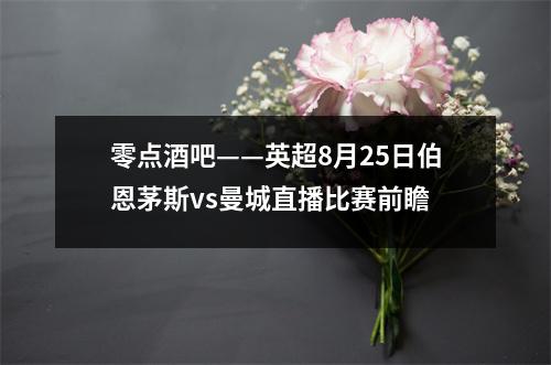 零点酒吧——英超8月25日伯恩茅斯vs曼城直播比赛前瞻