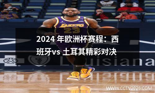 2024 年欧洲杯赛程：西班牙vs 土耳其精彩对决
