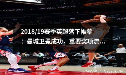 2018/19赛季英超落下帷幕：曼城卫冕成功，重要奖项流向各俱乐部