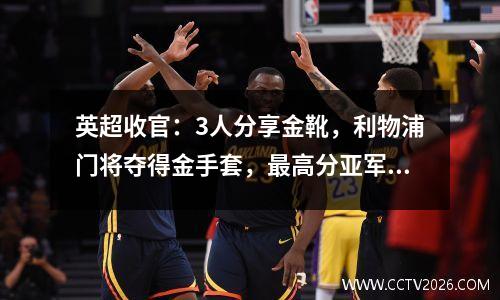 英超收官：3人分享金靴，利物浦门将夺得金手套，最高分亚军诞生