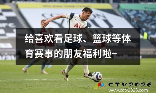给喜欢看足球、篮球等体育赛事的朋友福利啦~