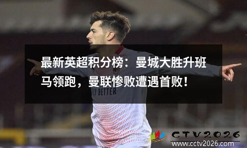 最新英超积分榜：曼城大胜升班马领跑，曼联惨败遭遇首败！