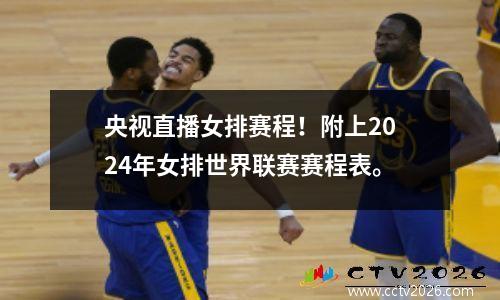 央视直播女排赛程！附上2024年女排世界联赛赛程表。