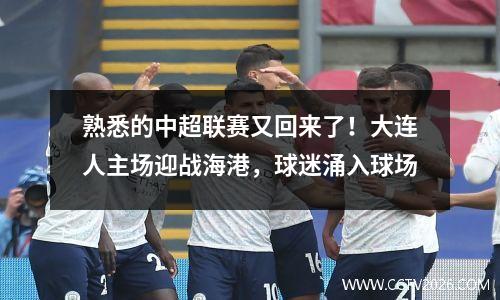 熟悉的中超联赛又回来了！大连人主场迎战海港，球迷涌入球场