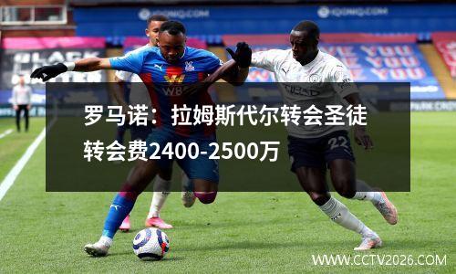 罗马诺：拉姆斯代尔转会圣徒 转会费2400-2500万