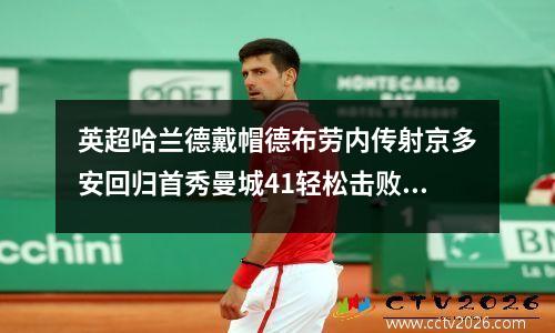 英超哈兰德戴帽德布劳内传射京多安回归首秀曼城41轻松击败升班马