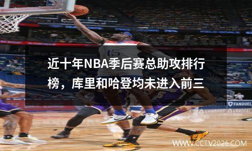 近十年NBA季后赛总助攻排行榜，库里和哈登均未进入前三