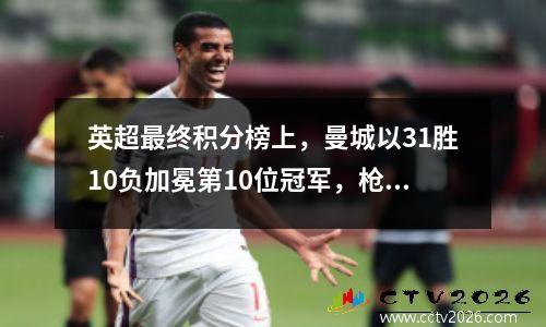 英超最终积分榜上，曼城以31胜10负加冕第10位冠军，枪手以决定性胜利夺得银牌，蓝军排名第6，曼联排名第8。