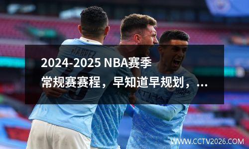 2024-2025 NBA赛季常规赛赛程，早知道早规划，安心选择