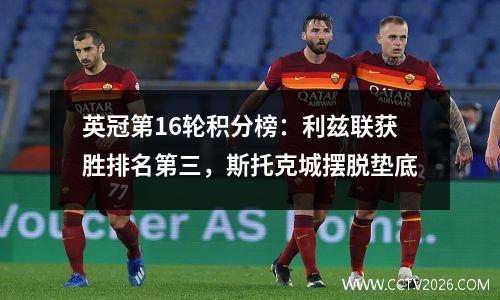 英冠第16轮积分榜：利兹联获胜排名第三，斯托克城摆脱垫底