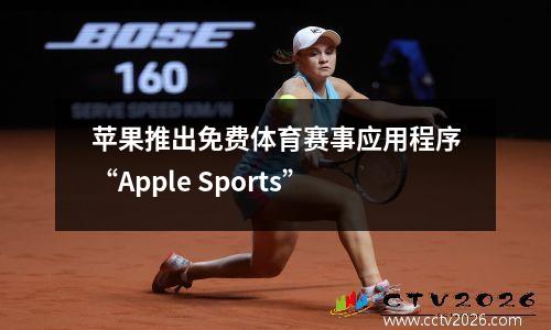 苹果推出免费体育赛事应用程序“Apple Sports”