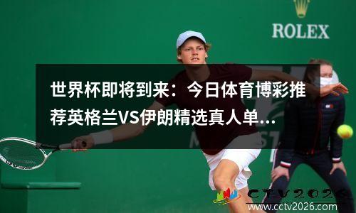 世界杯即将到来：今日体育博彩推荐英格兰VS伊朗精选真人单打3串1比分预测横扫