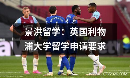 景洪留学：英国利物浦大学留学申请要求