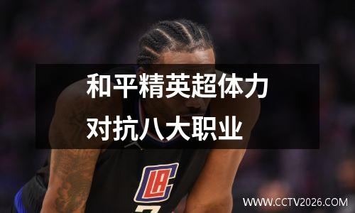 和平精英超体力对抗八大职业