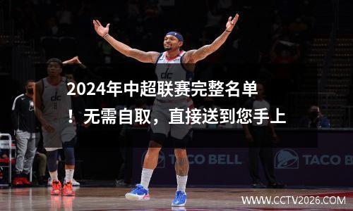 2024年中超联赛完整名单！无需自取，直接送到您手上