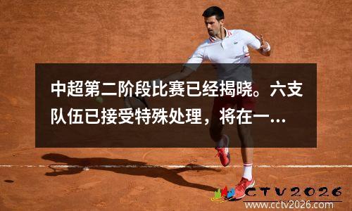 中超第二阶段比赛已经揭晓。六支队伍已接受特殊处理，将在一个月内完成。