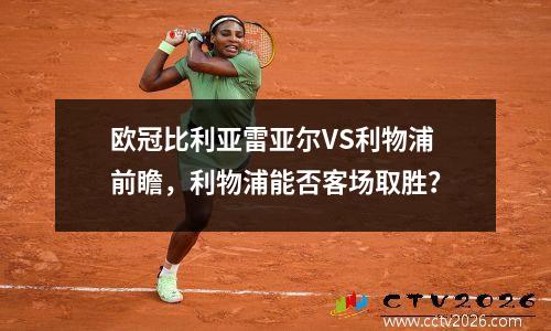 欧冠比利亚雷亚尔VS利物浦前瞻，利物浦能否客场取胜？