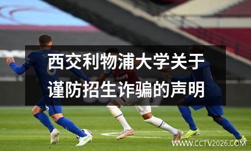 西交利物浦大学关于谨防招生诈骗的声明