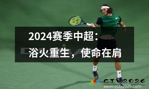 2024赛季中超：浴火重生，使命在肩