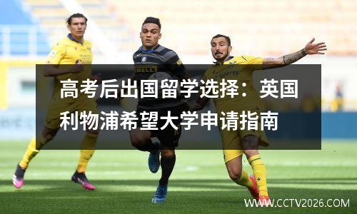 高考后出国留学选择：英国利物浦希望大学申请指南