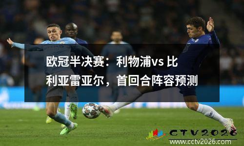 欧冠半决赛：利物浦vs 比利亚雷亚尔，首回合阵容预测