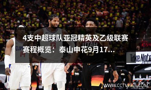 4支中超球队亚冠精英及乙级联赛赛程概览：泰山申花9月17日率先