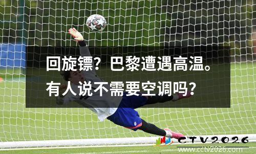 回旋镖？巴黎遭遇高温。有人说不需要空调吗？