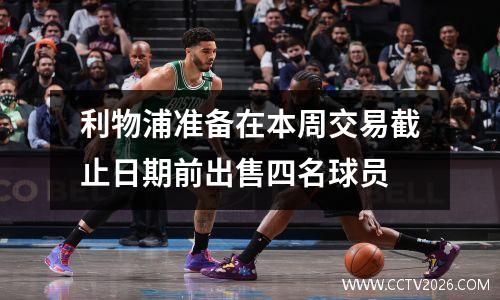 利物浦准备在本周交易截止日期前出售四名球员