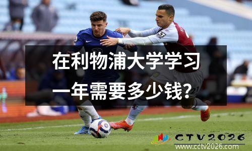 在利物浦大学学习一年需要多少钱？