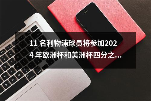 11 名利物浦球员将参加2024 年欧洲杯和美洲杯四分之一决赛