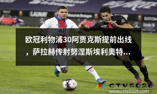 欧冠利物浦30阿贾克斯提前出线，萨拉赫传射努涅斯埃利奥特进球