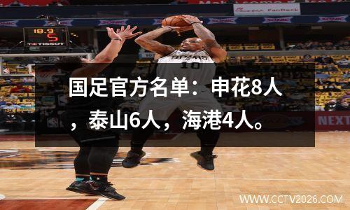 国足官方名单：申花8人，泰山6人，海港4人。
