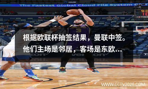 根据欧联杯抽签结果，曼联中签。他们主场是邻居，客场是东欧。