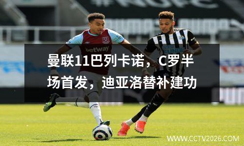 曼联11巴列卡诺，C罗半场首发，迪亚洛替补建功