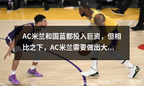 AC米兰和国蓝都投入巨资，但相比之下，AC米兰需要做出大改变
