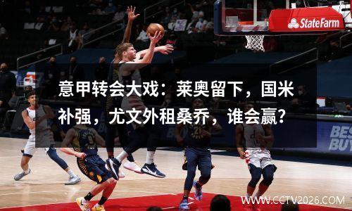 意甲转会大戏：莱奥留下，国米补强，尤文外租桑乔，谁会赢？