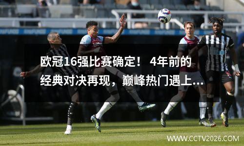 欧冠16强比赛确定！ 4年前的经典对决再现，巅峰热门遇上黑马