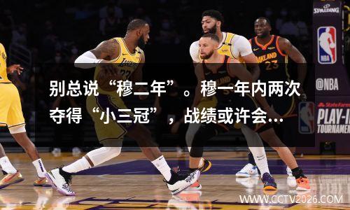 别总说“穆二年”。穆一年内两次夺得“小三冠”，战绩或许会比穆第二年更好。