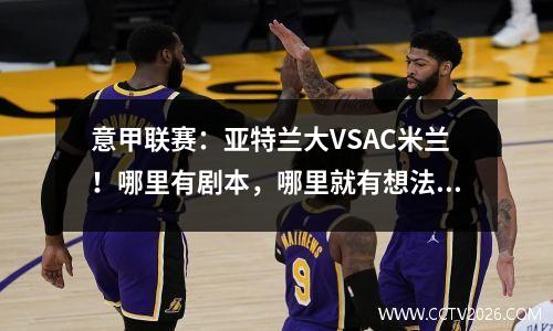 意甲联赛：亚特兰大VSAC米兰！哪里有剧本，哪里就有想法！揭晓意甲最后一战