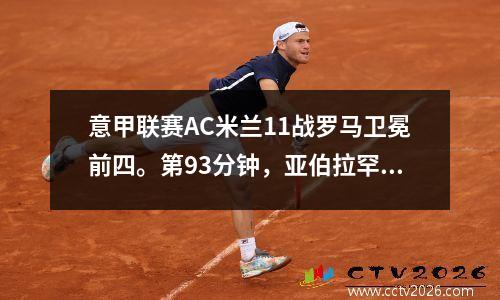 意甲联赛AC米兰11战罗马卫冕前四。第93分钟，亚伯拉罕进球。萨勒在第97分钟扳平比分。
