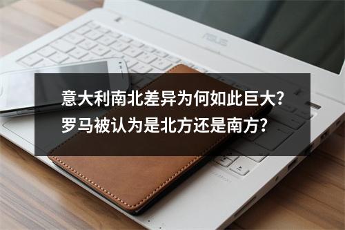 意大利南北差异为何如此巨大？罗马被认为是北方还是南方？