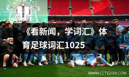 《看新闻，学词汇》体育足球词汇1025