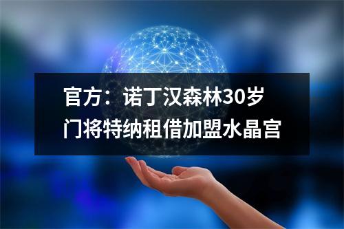 官方：诺丁汉森林30岁门将特纳租借加盟水晶宫