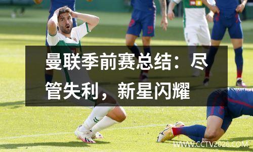 曼联季前赛总结：尽管失利，新星闪耀