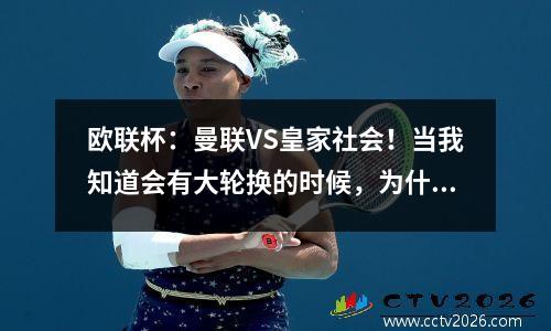欧联杯：曼联VS皇家社会！当我知道会有大轮换的时候，为什么我仍然期待曼联呢？