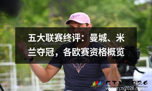 五大联赛终评：曼城、米兰夺冠，各欧赛资格概览